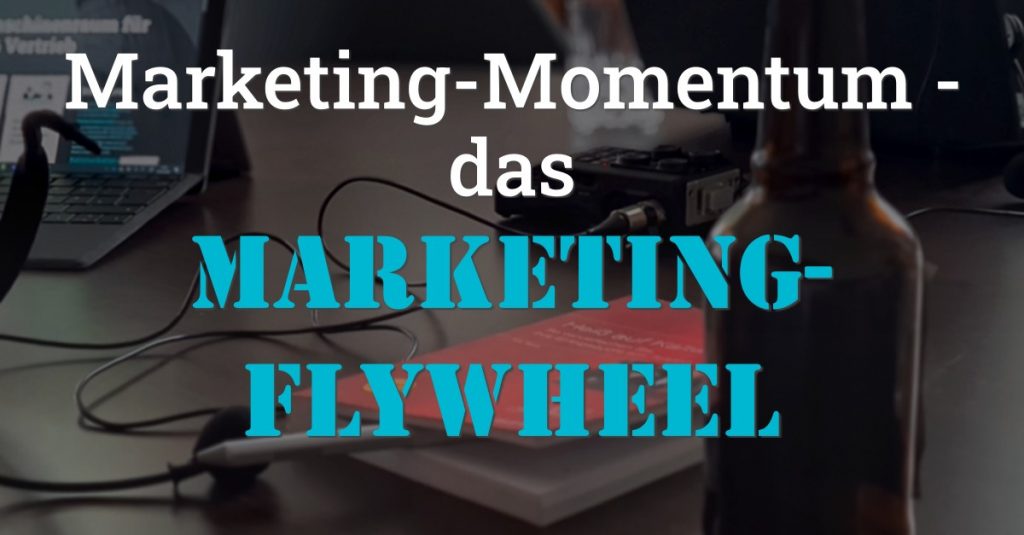 Folge 125 des Podcasts "Aus dem Maschinenraum für Marketing & Vertrieb": Marketing-Momentum - das Marketing-Flywheel