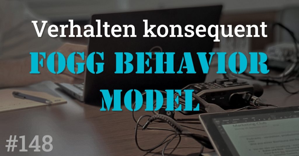 Folge 148 des Podcasts "Aus dem Maschinenraum für Marketing & Vertrieb": Verhalten konsequent - Fogg Behavior Model