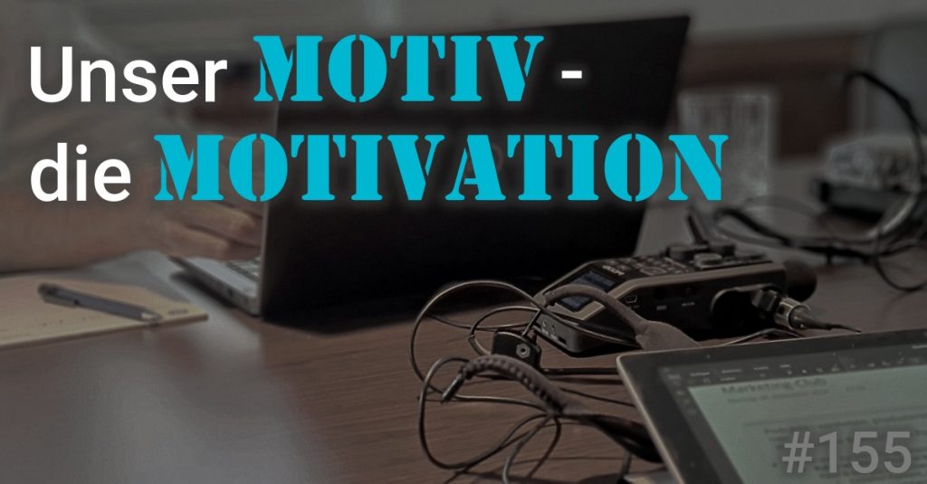 Folge 155 des Podcasts "Aus dem Maschinenraum für Marketing & Vertrieb": Unser Motiv - die Motivation