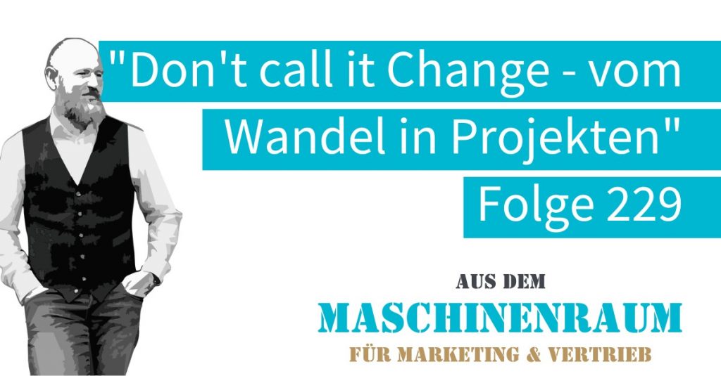 Titel zu Folge 229 des Podcasts "Aus dem Maschinenraum für Marketing & Vertrieb": Don't call it change - vom Wandel in Projekten